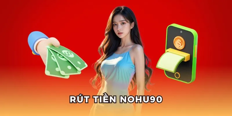 Hệ thống rút tiền nohu90 nhanh chóng