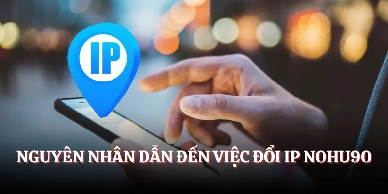 Nguyên nhân dẫn đến việc đổi IP NOHU90 Nguyên nhân dẫn đến việc đổi IP NOHU90
