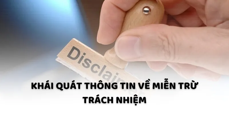 Khái quát thông tin về miễn trừ trách nhiệm Khái quát thông tin về miễn trừ trách nhiệm