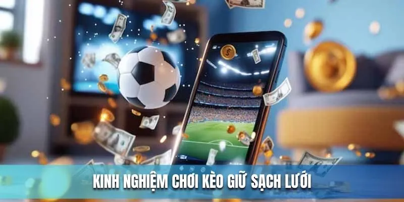 Kinh nghiệm chơi kèo giữ sạch lưới kinh nghiệm chơi kèo giữ sạch lưới