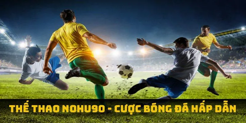Thế thao NOHU90 - cược bóng đá hấp dẫn Thế thao NOHU90 - cược bóng đá hấp dẫn